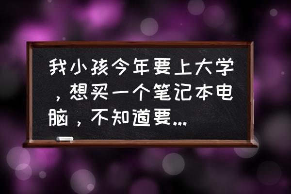 联想笔记本哪个型号适合学生用 我小孩今年要上大学，想买一个笔记本电脑，不知道要买什么牌子和配置，希望大家推荐？