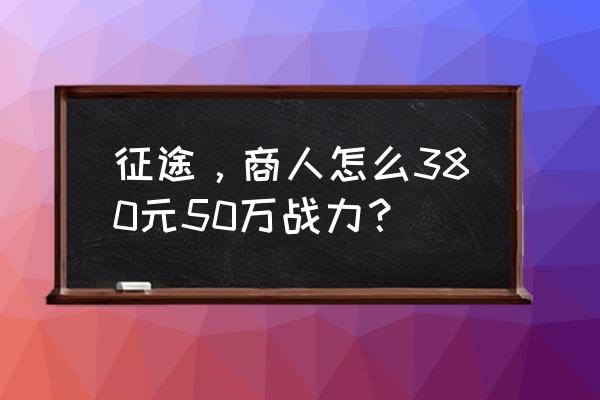 征途游戏天赋技能怎么学 征途，商人怎么380元50万战力？