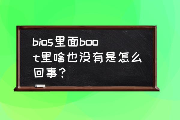 炫龙bios怎么进入 bios里面boot里啥也没有是怎么回事？