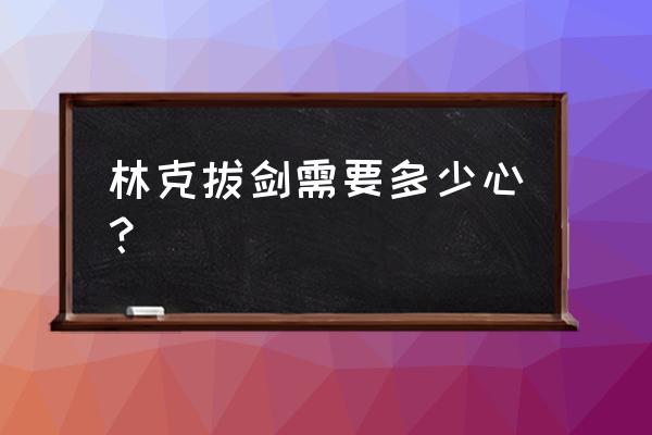 克洛洛森林里的剑怎么拿 林克拔剑需要多少心？