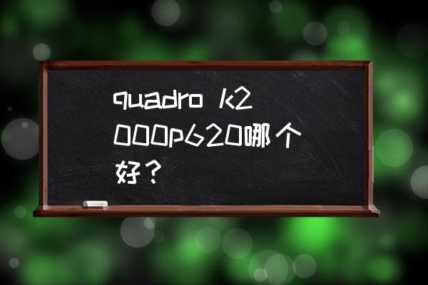 丽台p600显卡怎样连接显示器 quadro k2000p620哪个好？