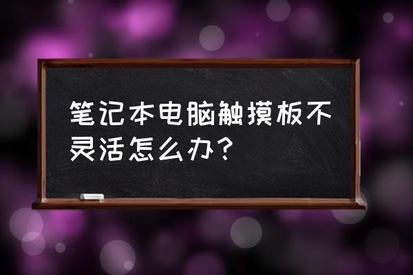 笔记本电脑触摸板怎么调 笔记本电脑触摸板不灵活怎么办？