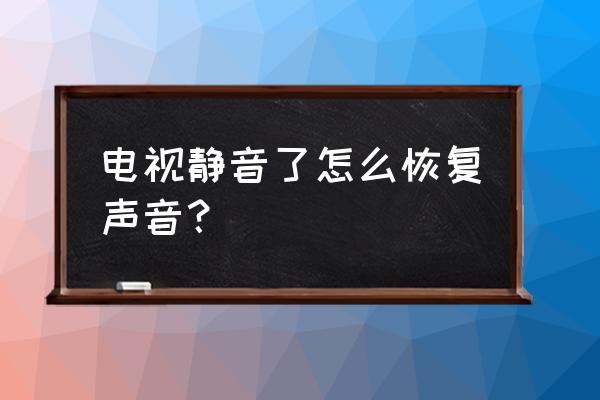 把电视机给静音了怎么恢复声音 电视静音了怎么恢复声音？