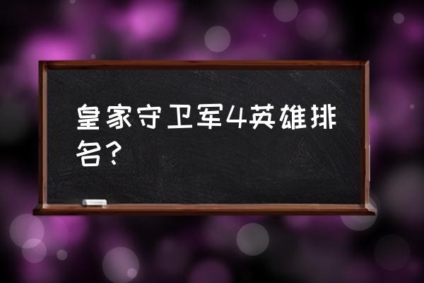 皇家守卫军全地图攻略 皇家守卫军4英雄排名？