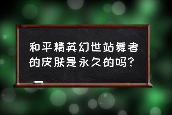 和平精英怎么获得幻影武者套装 和平精英幻世站舞者的皮肤是永久的吗？