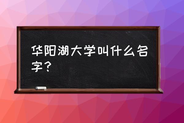 麻涌华阳湖有什么玩 华阳湖大学叫什么名字？