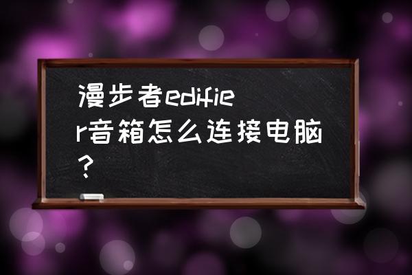 edifier怎么连接新设备 漫步者edifier音箱怎么连接电脑？