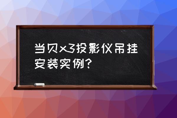 家庭电影投影仪安装图 当贝x3投影仪吊挂安装实例？