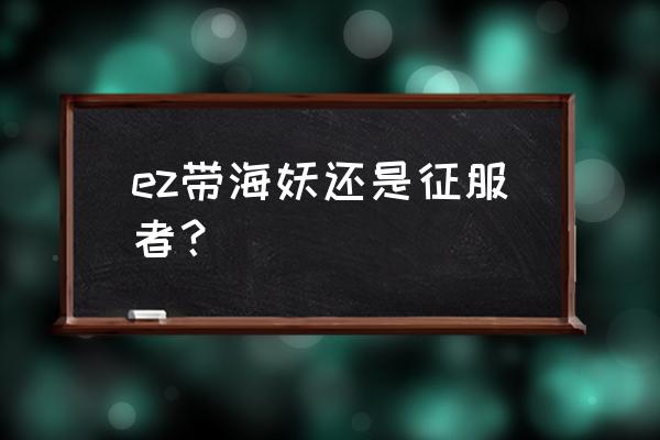 部落与弯刀最强领主搭配 ez带海妖还是征服者？