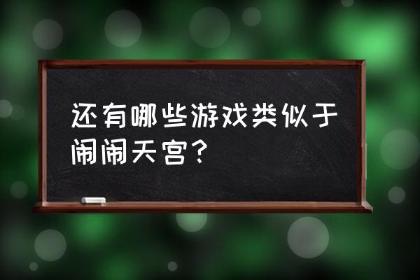 闹闹天宫官方比赛 还有哪些游戏类似于闹闹天宫？