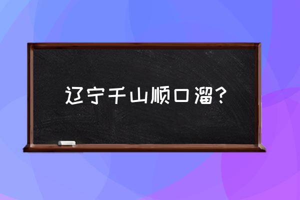 千山一日游详细攻略 辽宁千山顺口溜？