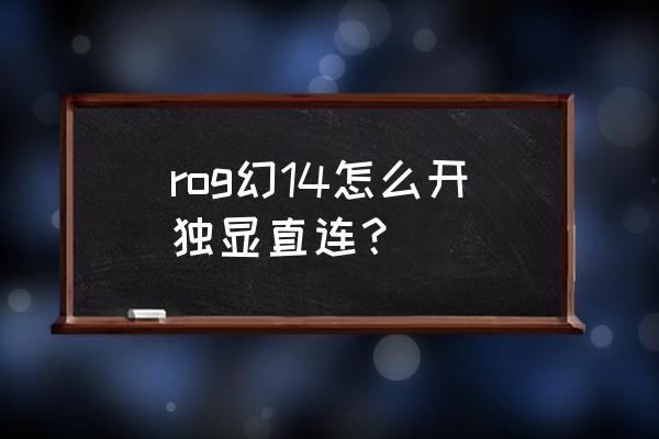 nvidia控制面板怎么开独显直连 rog幻14怎么开独显直连？