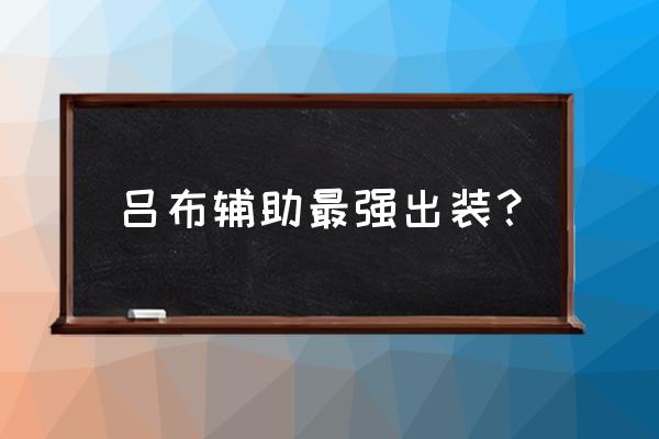 王者 新赛季 吕布出装 吕布辅助最强出装？